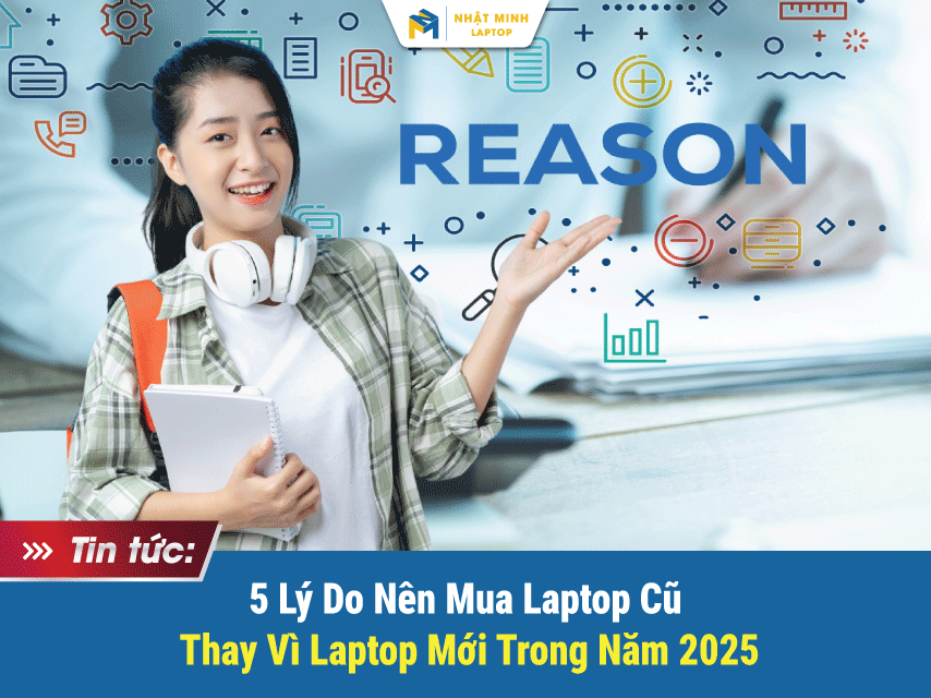 5 Lý Do Nên Mua Laptop Cũ Thay Vì Laptop Mới Trong Năm 2025
