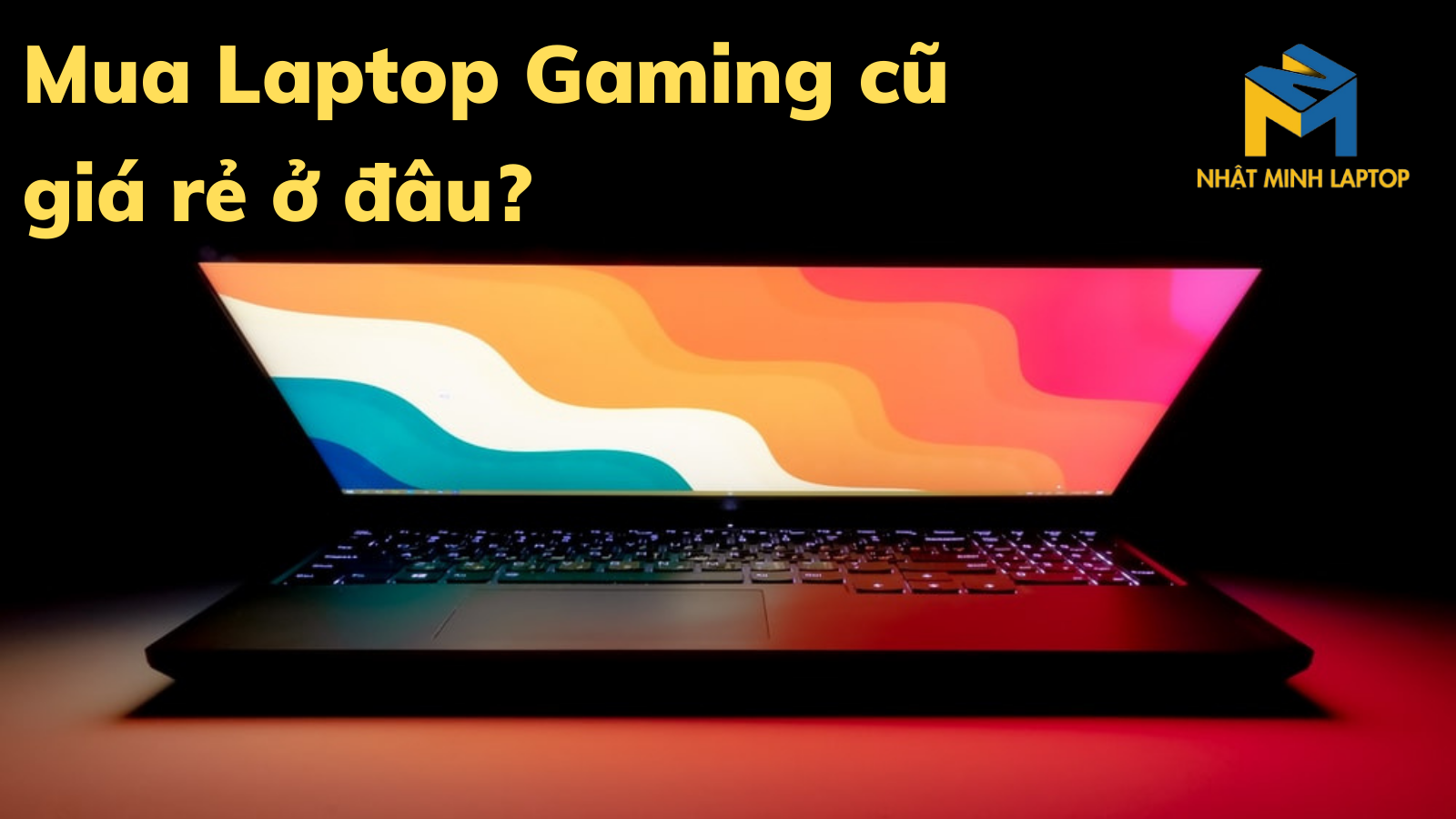 Mua Laptop Gaming cũ giá rẻ chất lượng ở đâu?
