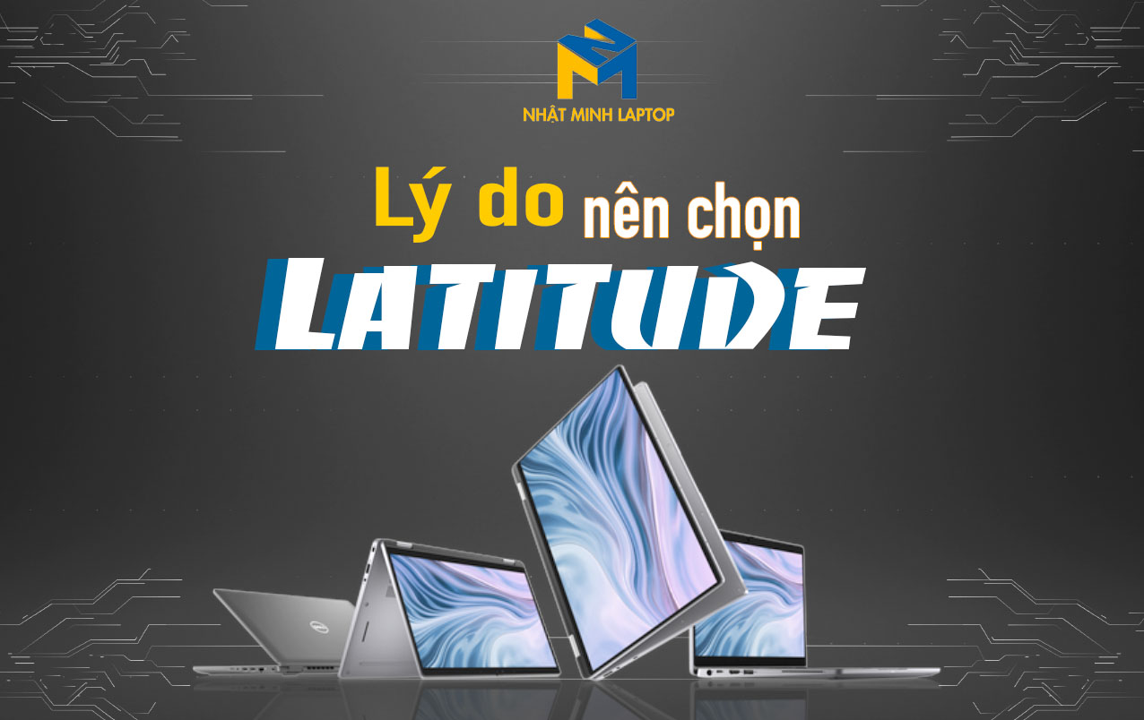 Những lý do bạn nên chọn mua Laptop Dell Latitude - Dòng Laptop cao cấp