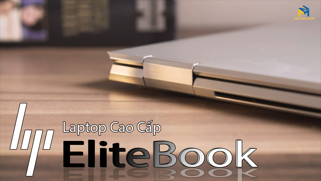 Tìm hiểu dòng Laptop cao cấp HP EliteBook - Mua Laptop HP Elitebook cũ giá rẻ ở đâu?