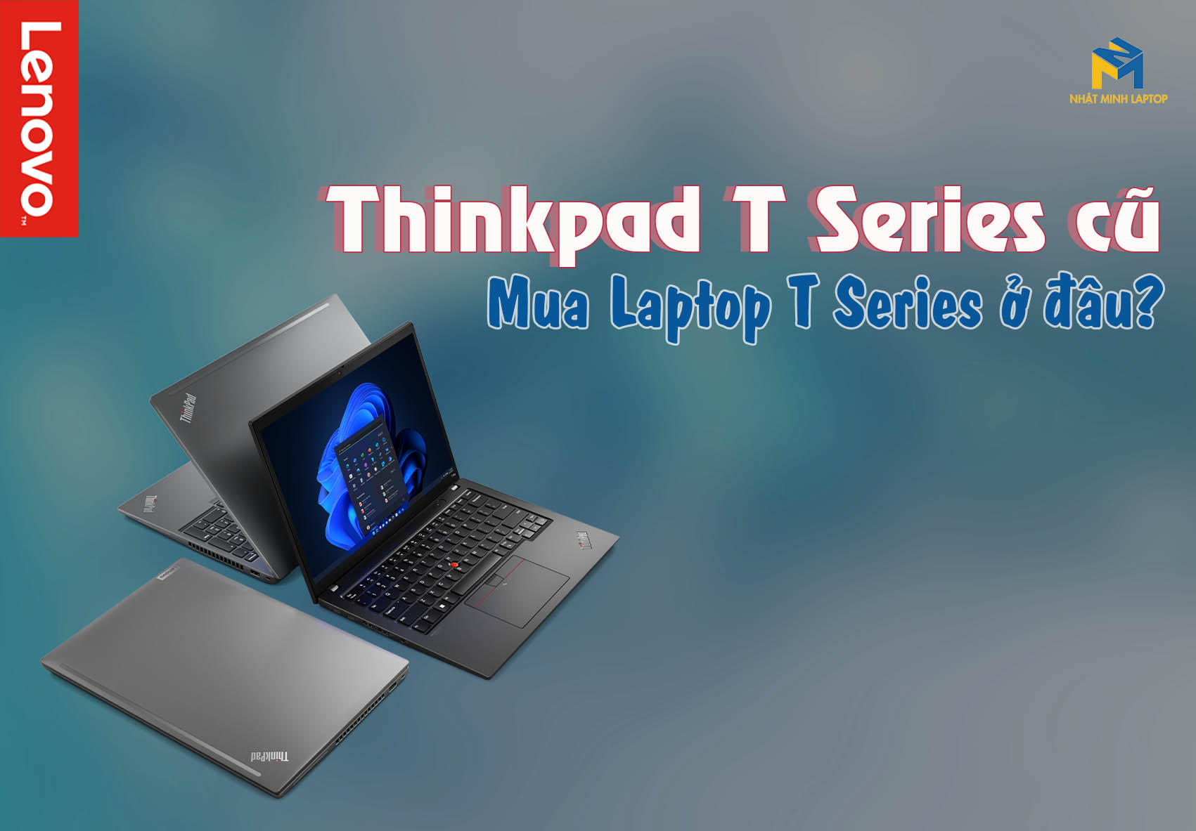 Laptop ThinkPad T Series cũ - Mua Laptop dòng T ở đâu?