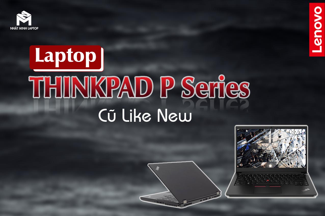 Laptop Thinkpad P Series cũ HCM - Nhật Minh Laptop