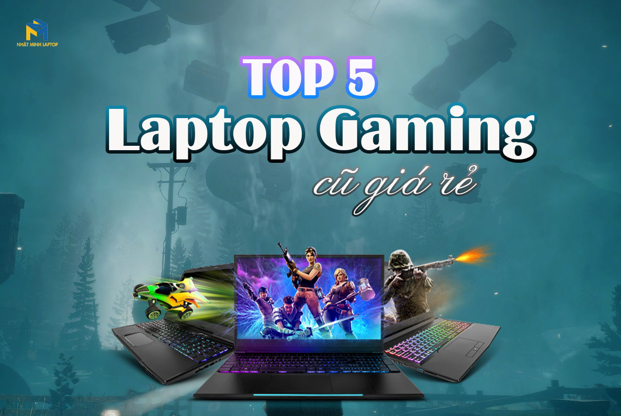 Top 5 Laptop Gaming cũ giá rẻ cực kỳ HOT năm 2022