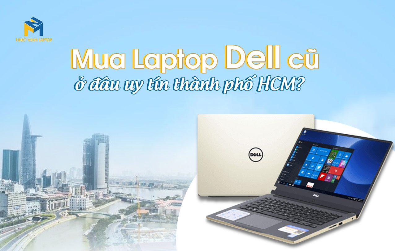Mua Laptop Dell cũ ở đâu uy tín TPHCM