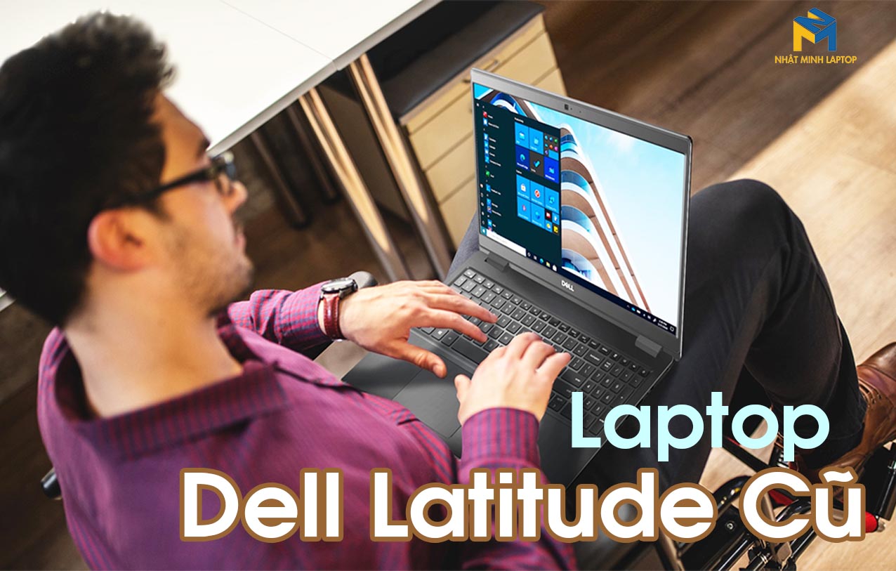 Laptop Dell Latitude cũ - Xách tay Mỹ - Giá rẻ - Siêu bền tại TPHCM