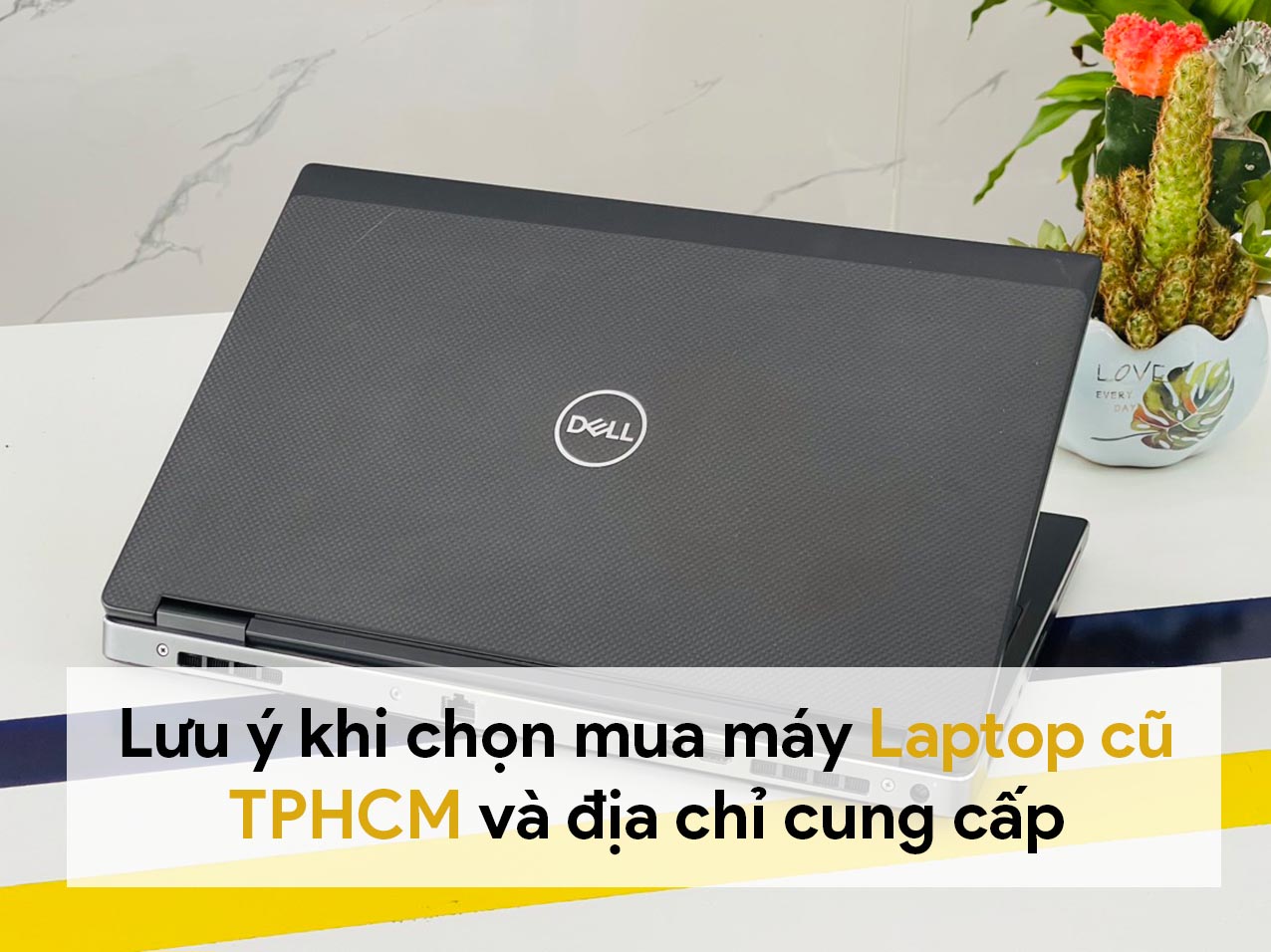Lưu ý khi chọn mua máy laptop cũ TPHCM và địa chỉ cung cấp 