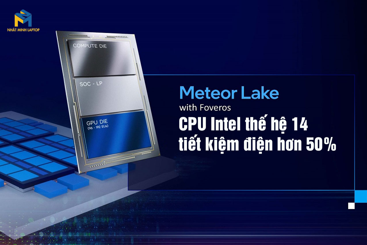 Meteor Lake - CPU Intel thế hệ 14 tiết kiệm điện hơn 50% và có iGPU mạnh gấp đôi CPU thế hệ 13