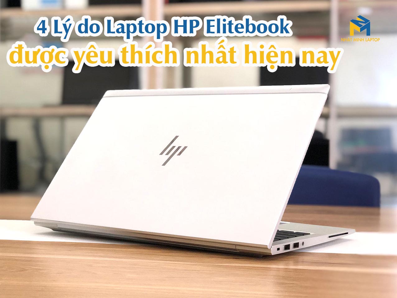 4 Lý do Laptop HP Elitebook được yêu thích nhất hiện nay