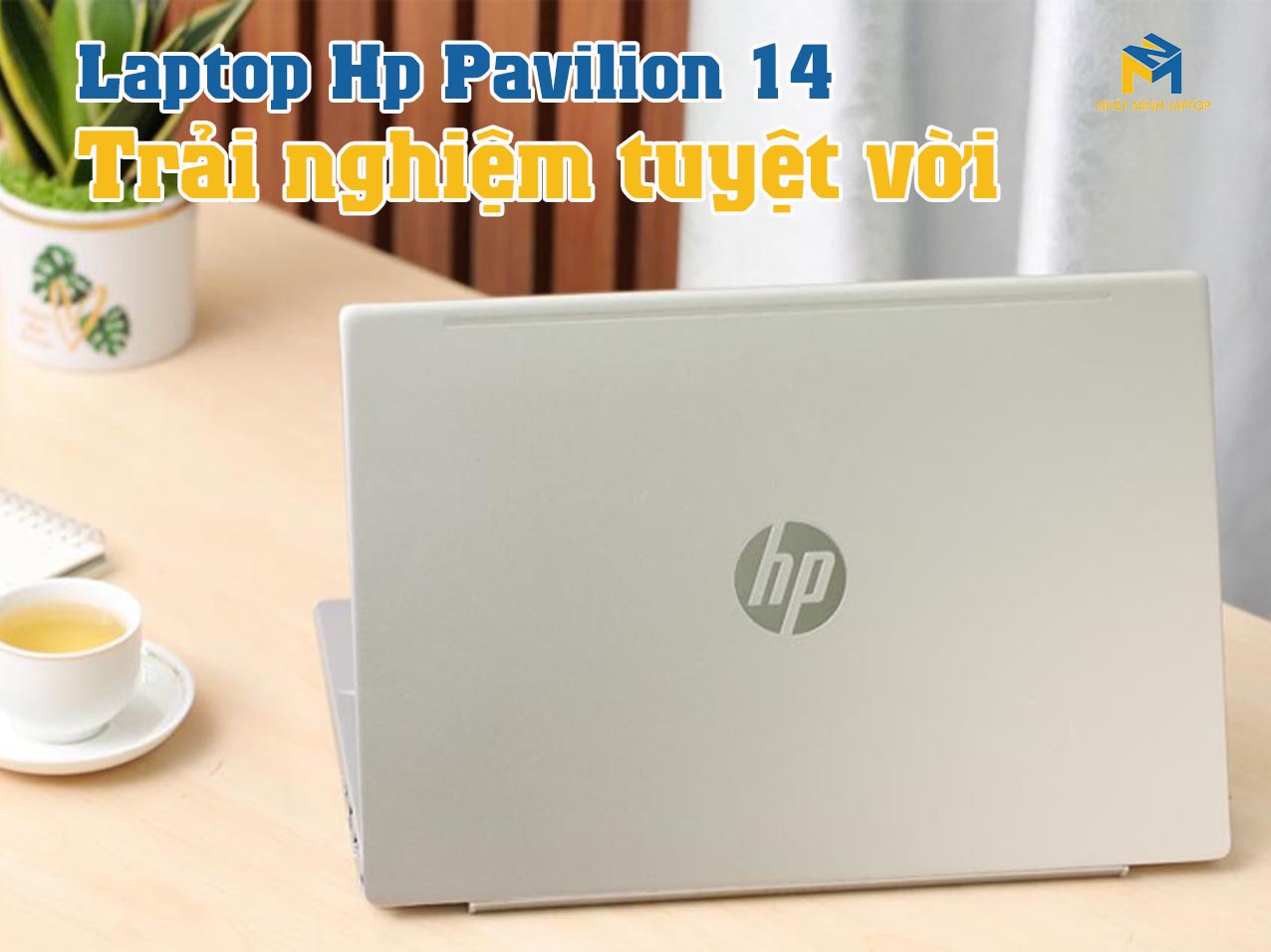 Laptop HP Pavilion 14 cho người dùng trải nghiệm tuyệt vời
