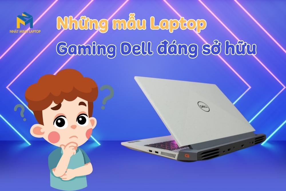 Laptop Dell Gaming là gì? Những mẫu Laptop Dell Gaming cũ giá rẻ tại Nhật Minh 