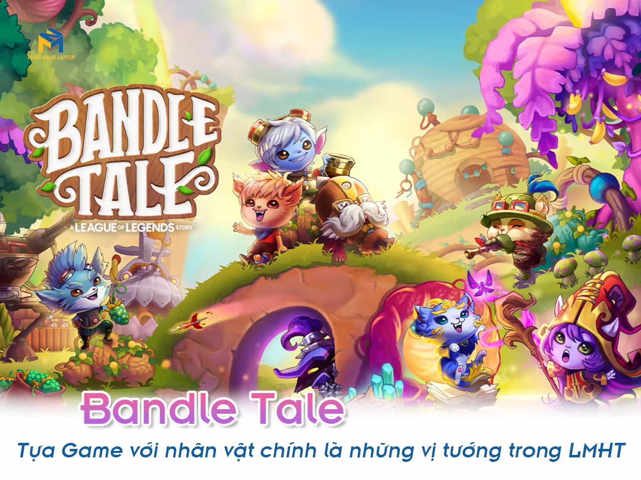 Bandle Tale tựa game mới với nhân vật chính là những vị tướng trong LMHT