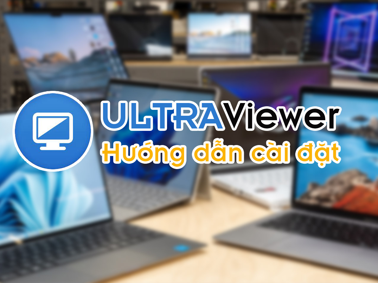 Hướng dẫn cài đặt phần mềm UltraViewer - Điều khiển Laptop từ xa
