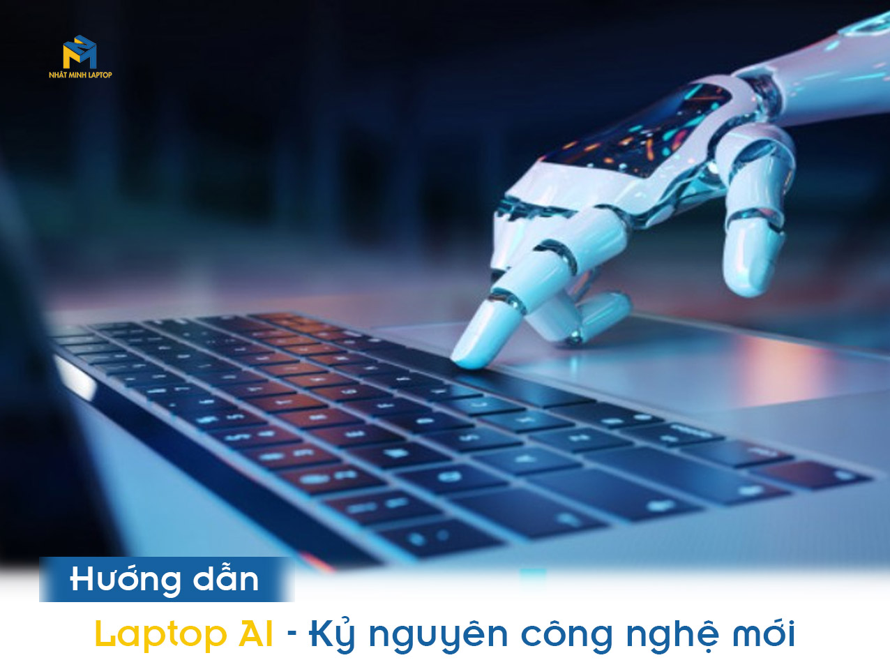 Laptop AI - Kỷ Nguyên Công Nghệ Mới, liệu có cần thiết?