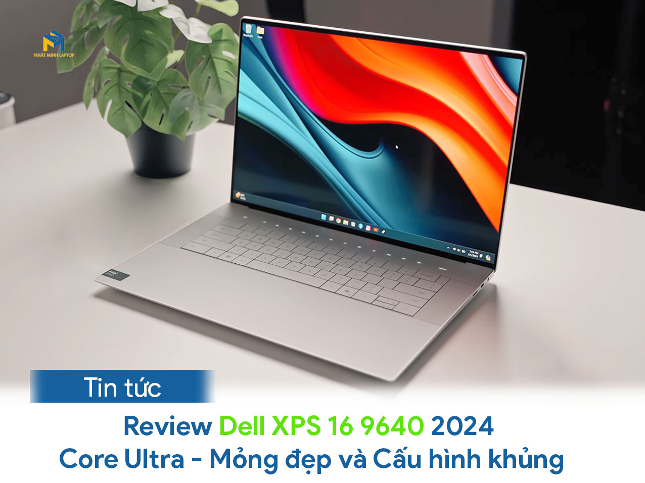 Review Dell XPS 16 9640 2024 Core Ultra - Mỏng đẹp và Cấu hình khủng