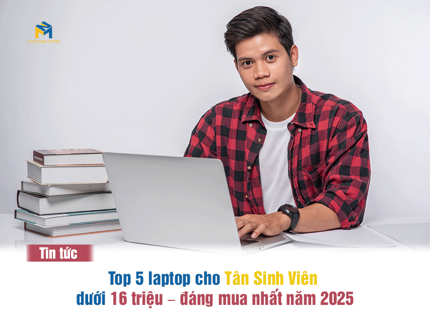 Tân sinh viên chọn laptop: Top 5 máy dưới 16 triệu đáng mua nhất 2025