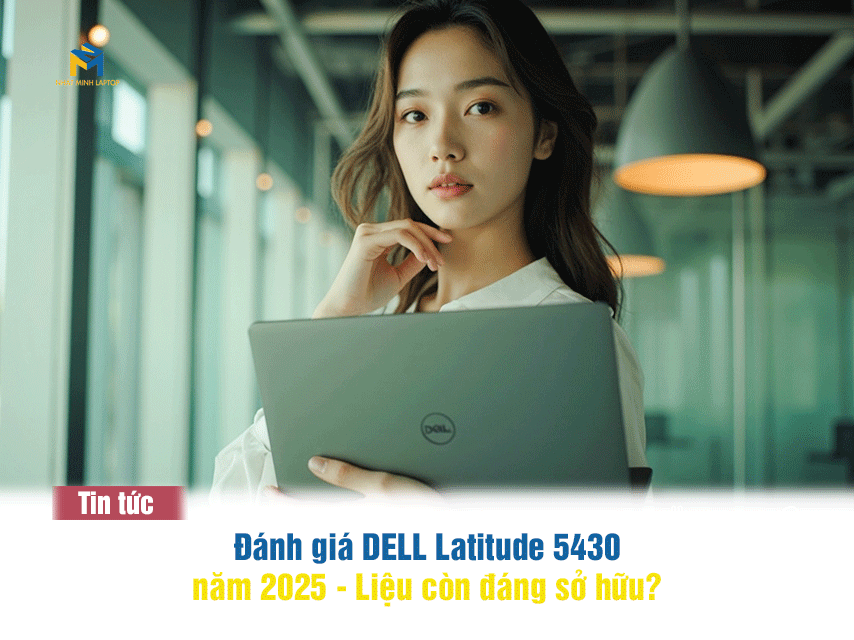 Đánh giá Dell Latitude 5430 năm 2025 Giá Bao Nhiêu? Có Tốt Không? Đáng Mua Không?