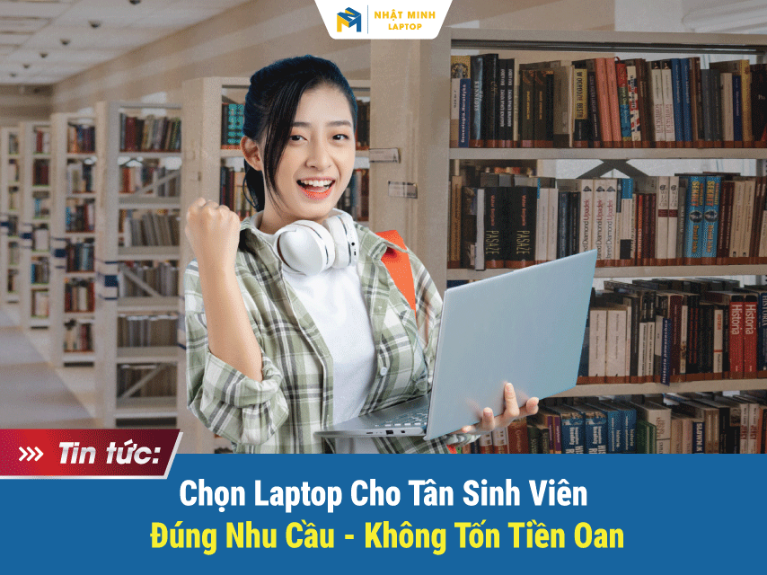 Chọn Laptop Cho Tân Sinh Viên 2025 – Đúng Nhu Cầu, Không Tốn Tiền Oan