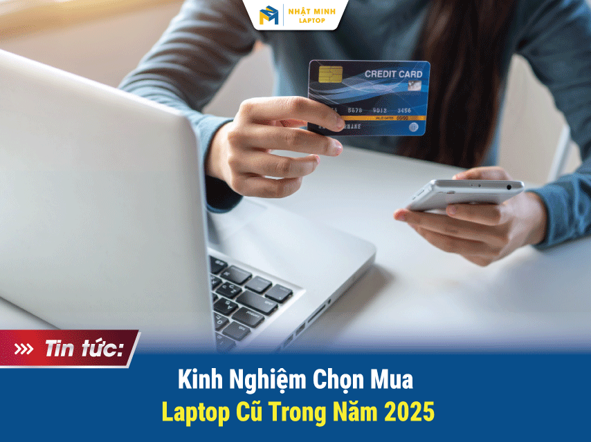 Kinh Nghiệm Mua Laptop Cũ 2025 – Chọn Đúng, Mua Chuẩn Tại Nhật Minh Laptop