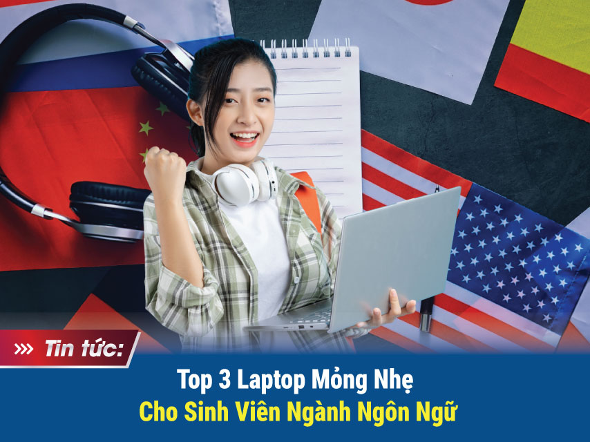 Top 3 Laptop Mỏng Nhẹ Dành Cho Sinh Viên Ngành Ngôn Ngữ