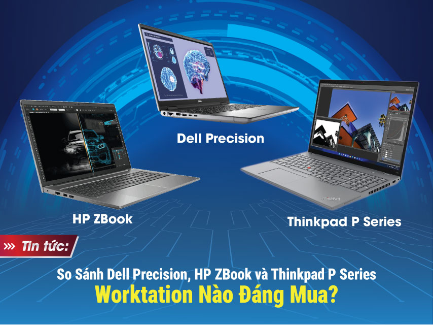 So Sánh Dell Precision Với HP ZBook & ThinkPad P Series – Workstation Nào Đáng Mua Nhất?