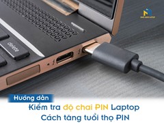 Hướng dẫn kiểm tra độ chai PIN Laptop và Cách tăng tuổi thọ của PIN