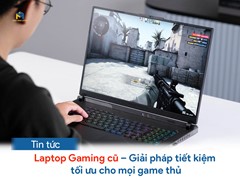 Laptop Gaming cũ - Giải pháp tiết kiệm tối ưu cho mọi game thủ